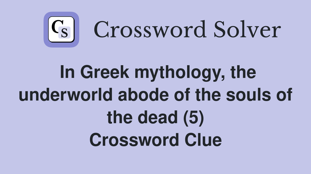 In Greek mythology, the underworld abode of the souls of the dead (5) Crossword Clue