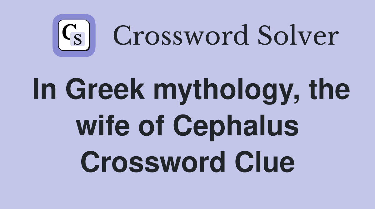 In Greek mythology, the wife of Cephalus Crossword Clue