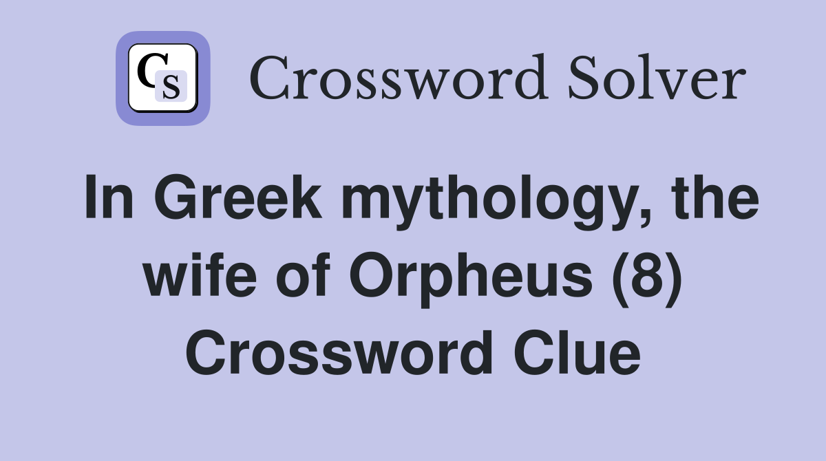 In Greek mythology, the wife of Orpheus (8) Crossword Clue