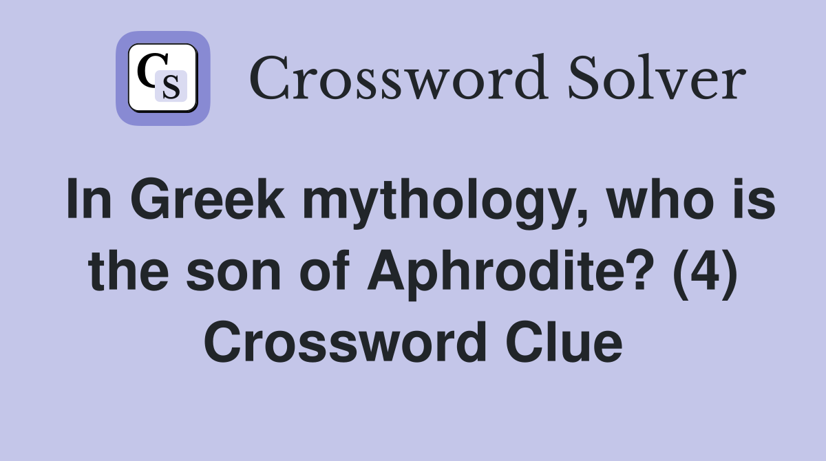 In Greek mythology, who is the son of Aphrodite? (4) Crossword Clue