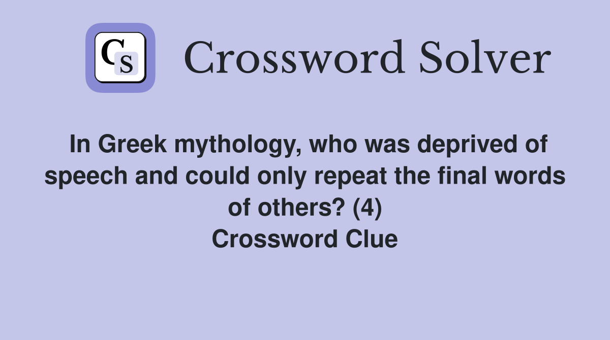 In Greek mythology, who was deprived of speech and could only repeat the final words of others? (4) Crossword Clue