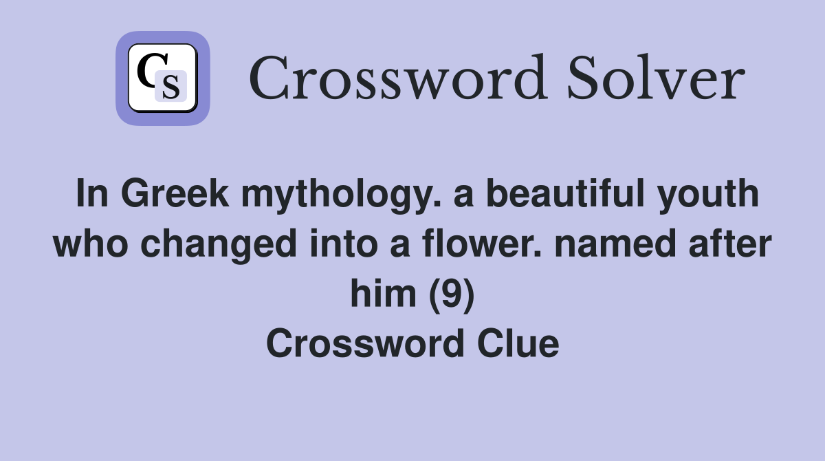 In Greek mythology. a beautiful youth who changed into a flower. named after him (9) Crossword Clue