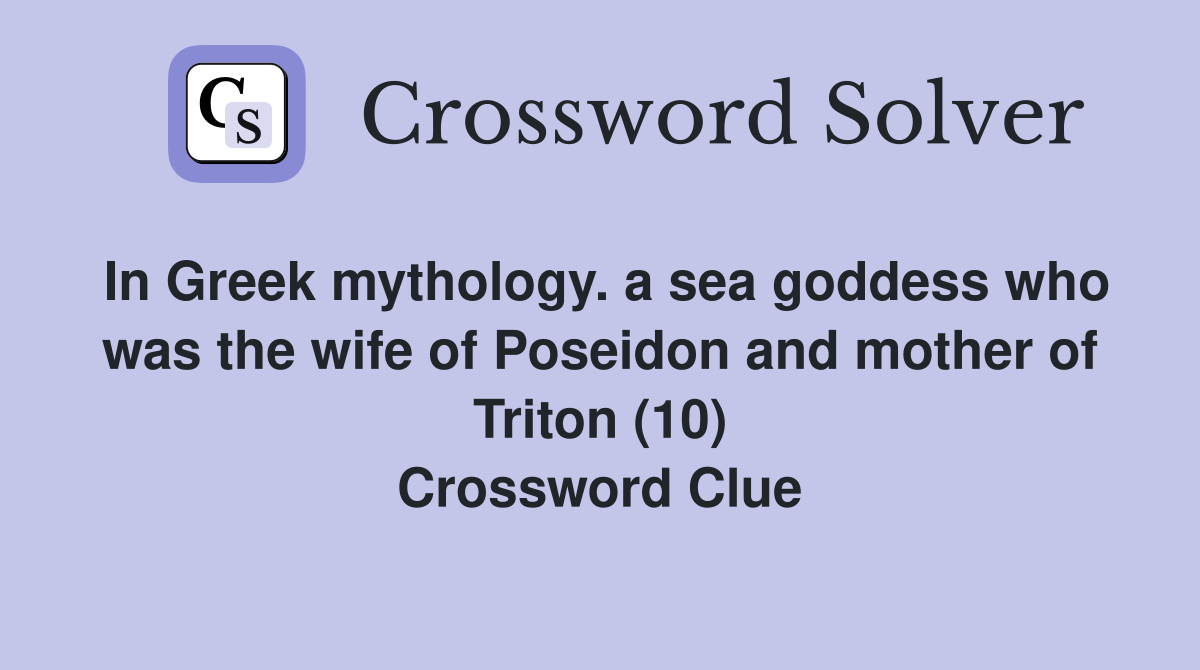 In Greek mythology. a sea goddess who was the wife of Poseidon and mother of Triton (10) Crossword Clue