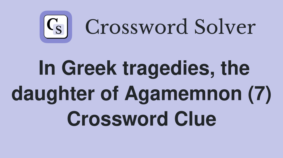 In Greek tragedies, the daughter of Agamemnon (7) Crossword Clue