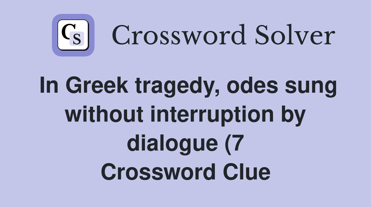 In Greek tragedy odes sung without interruption by dialogue (7 In Greek tragedy odes sung without interruption by dialogue (7
