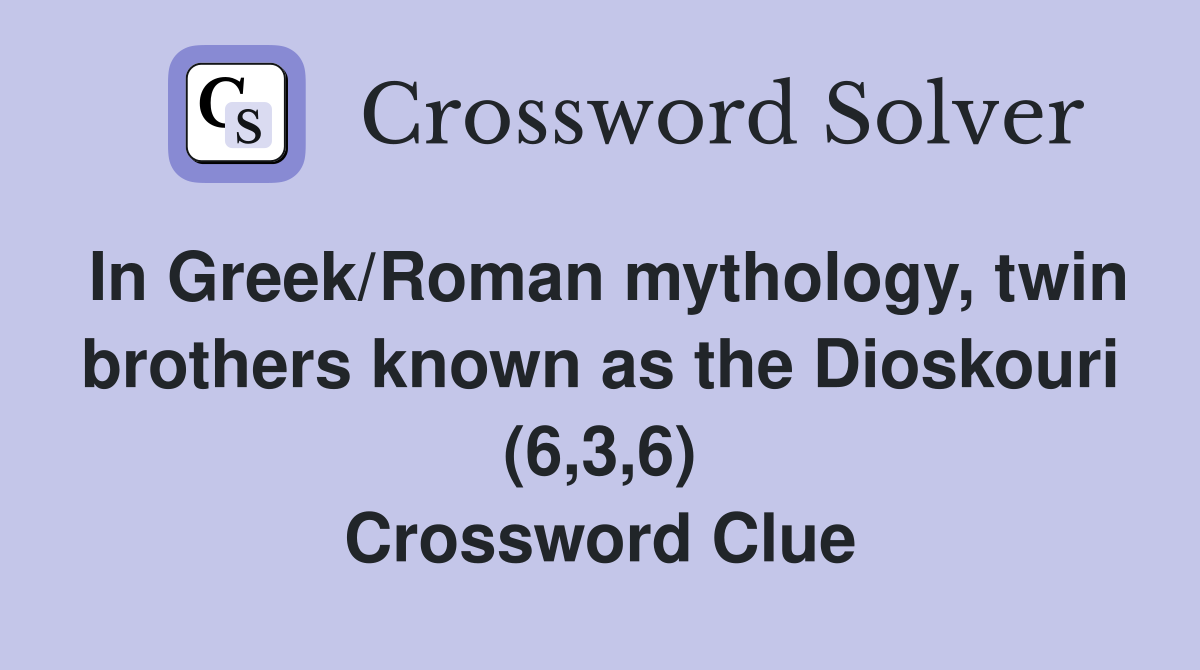 In Greek/Roman mythology, twin brothers known as the Dioskouri (6,3,6) Crossword Clue