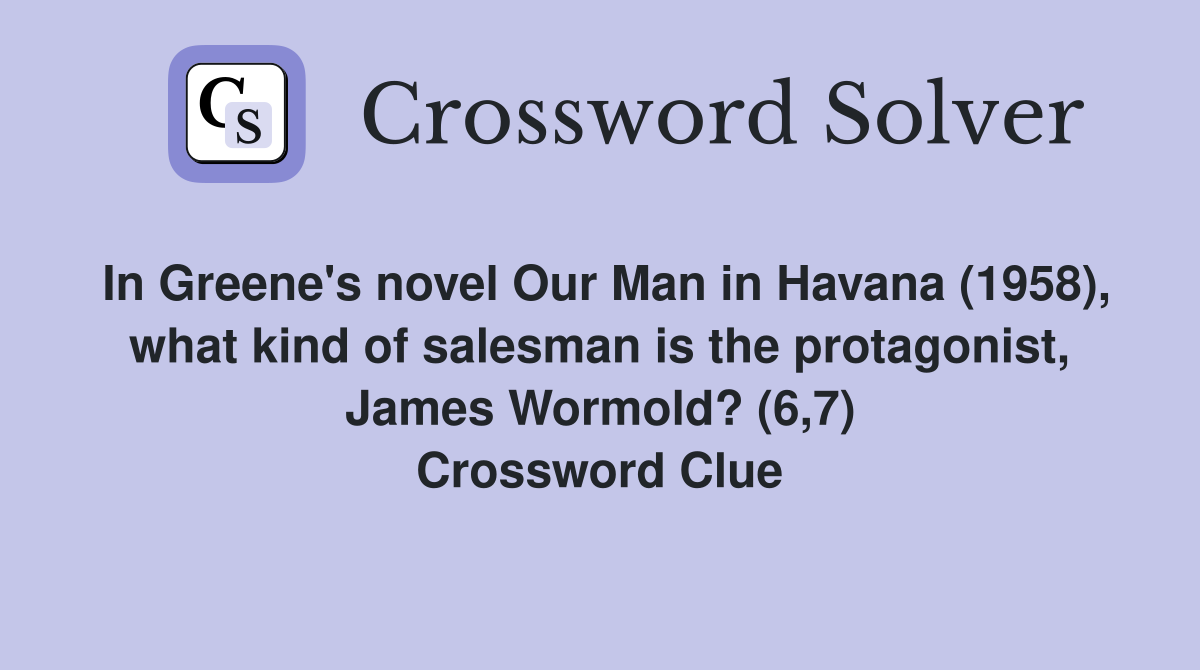 In Greene's novel Our Man in Havana (1958), what kind of salesman is the protagonist, James Wormold? (6,7) Crossword Clue