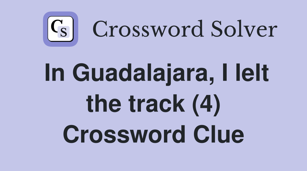 In Guadalajara, I lelt the track (4) Crossword Clue