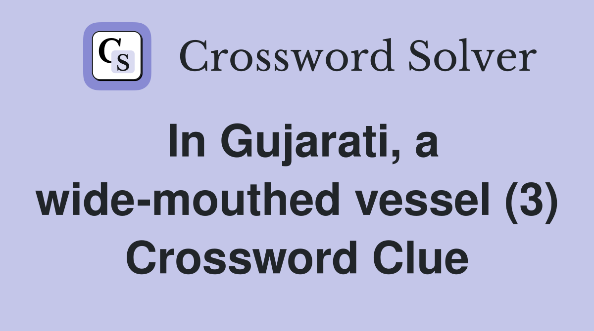 In Gujarati, a wide-mouthed vessel (3) Crossword Clue