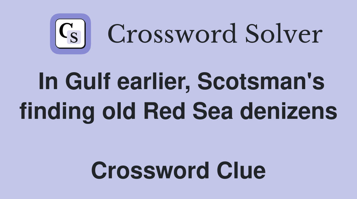 In Gulf earlier, Scotsman's finding old Red Sea denizens  Crossword Clue