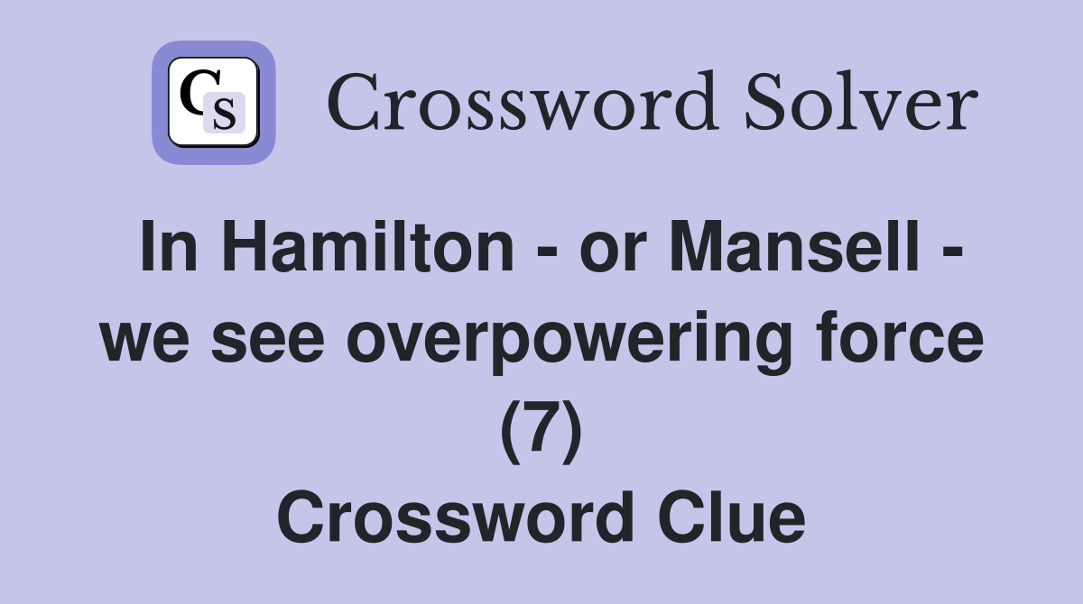 In Hamilton - or Mansell - we see overpowering force (7) Crossword Clue