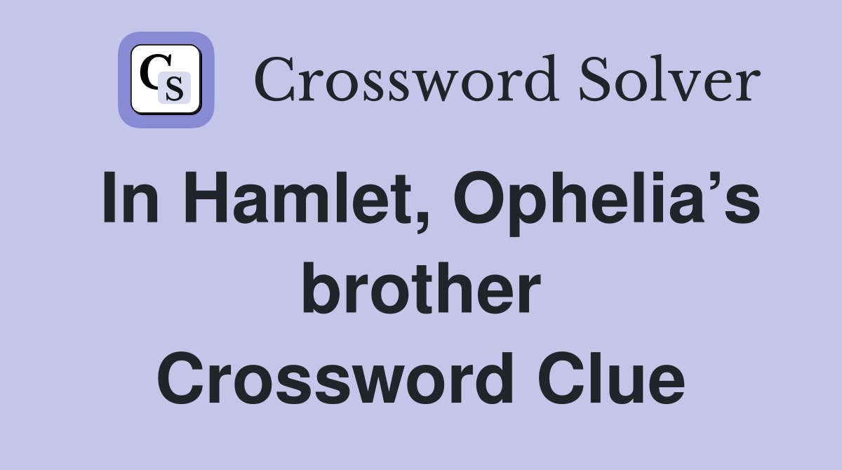 In Hamlet, Ophelia’s brother Crossword Clue