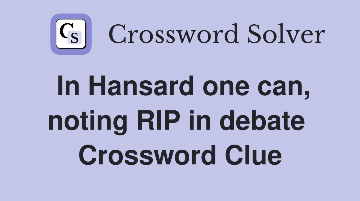 In Hansard one can, noting RIP in debate  Crossword Clue