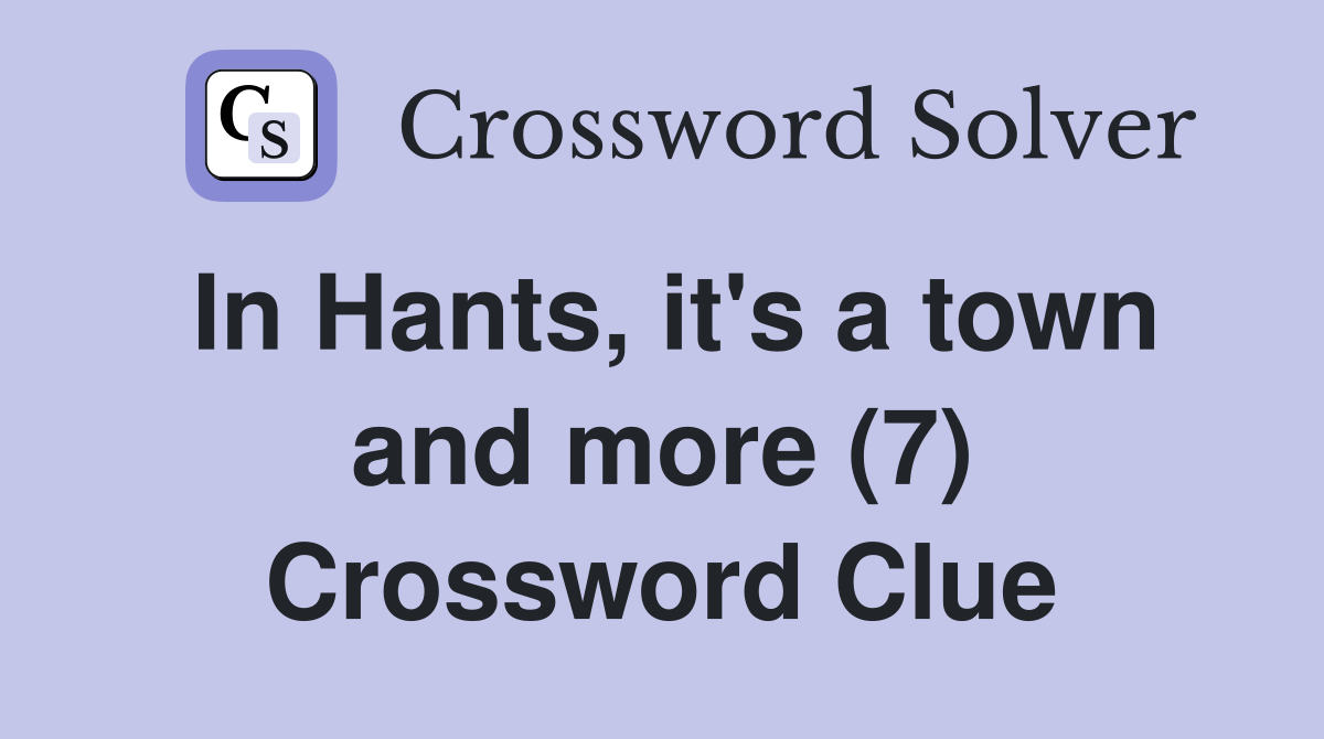 In Hants, it's a town and more (7) Crossword Clue