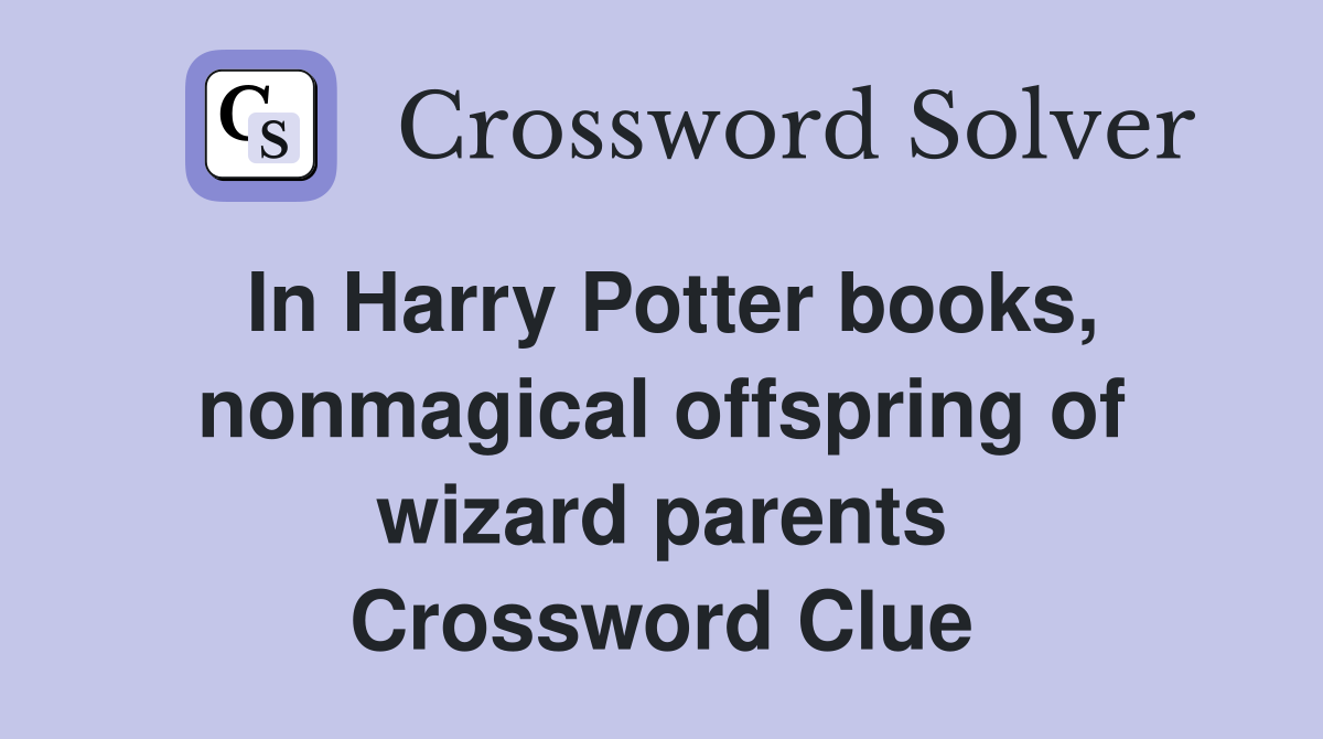 In Harry Potter books, nonmagical offspring of wizard parents Crossword Clue