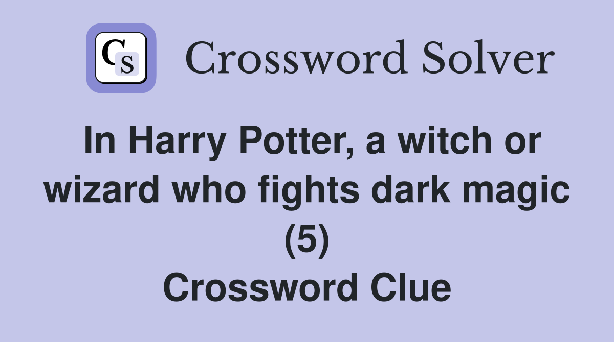In Harry Potter, a witch or wizard who fights dark magic (5) Crossword Clue