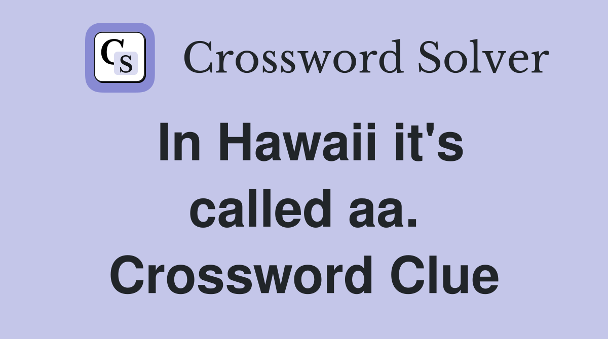 In Hawaii it's called aa. Crossword Clue
