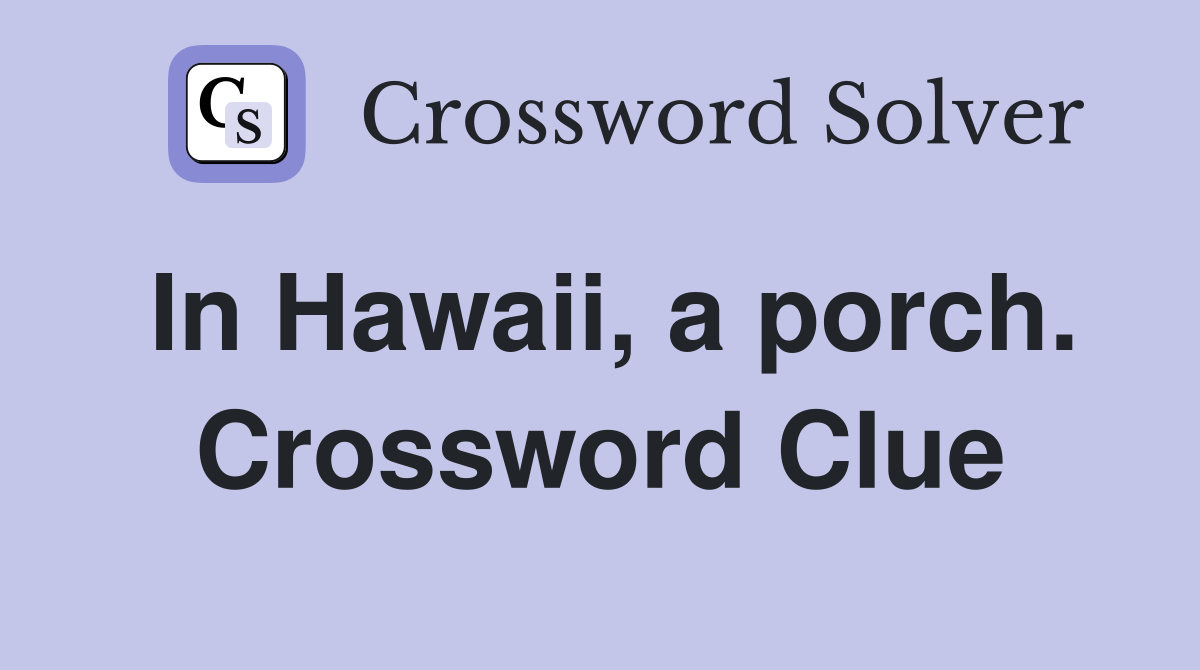 In Hawaii, a porch. Crossword Clue