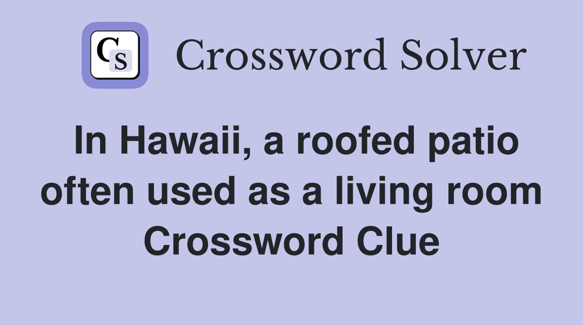 In Hawaii, a roofed patio often used as a living room Crossword Clue