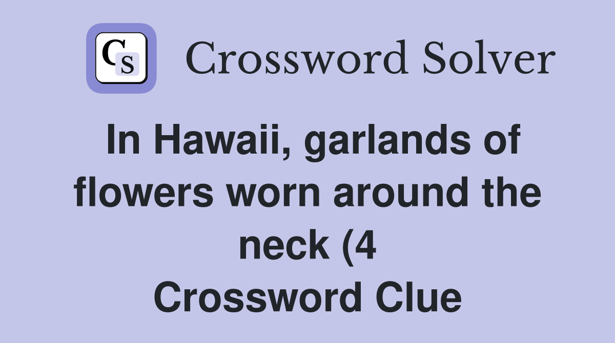 In Hawaii garlands of flowers worn around the neck (4) Crossword In Hawaii garlands of flowers worn around the neck (4) Crossword