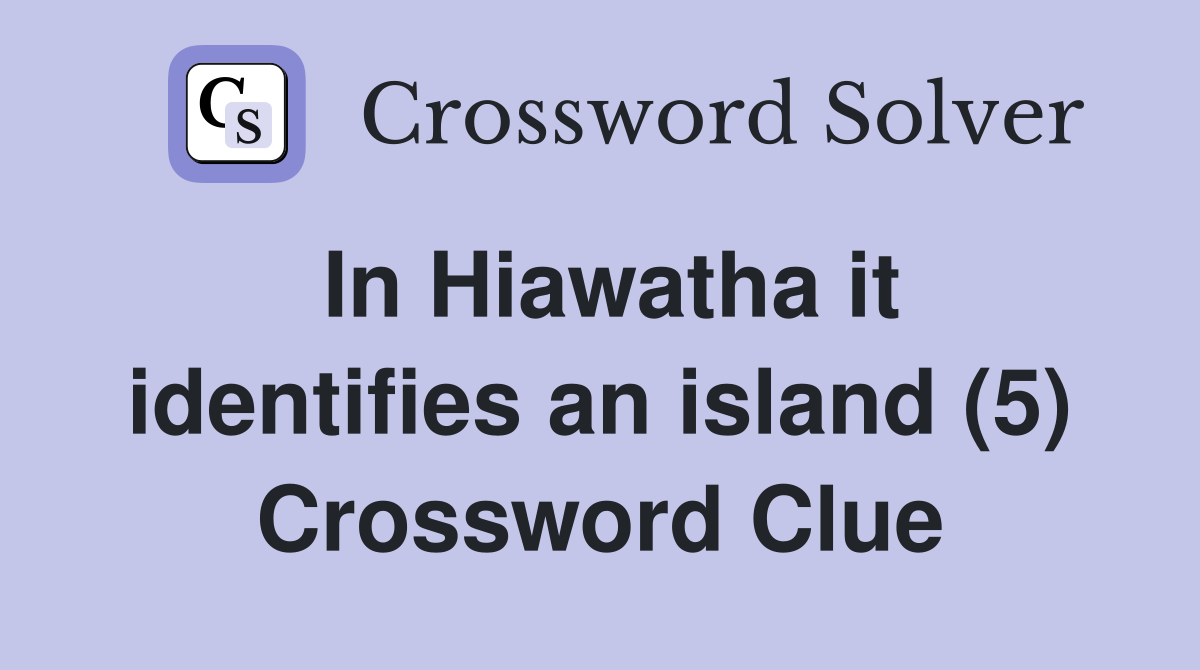 In Hiawatha it identifies an island (5) Crossword Clue