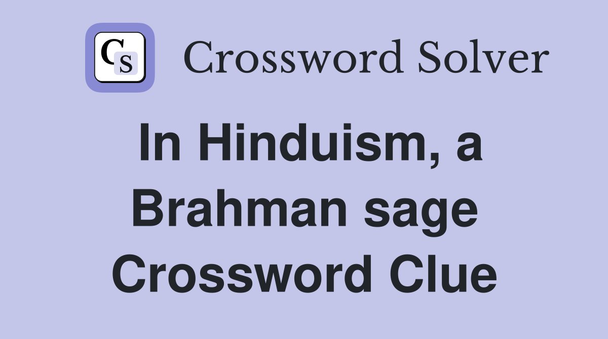 In Hinduism, a Brahman sage Crossword Clue
