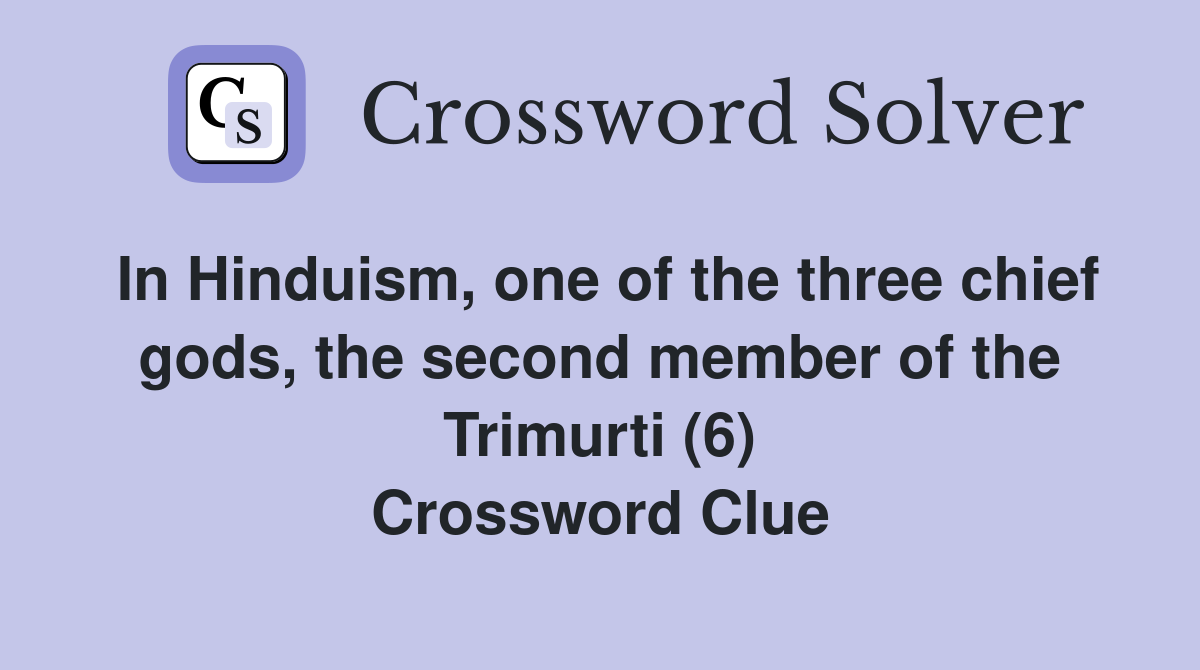 In Hinduism, one of the three chief gods, the second member of the Trimurti (6) Crossword Clue