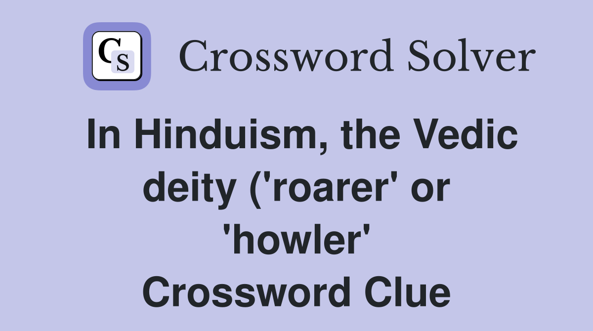 In Hinduism the Vedic deity ( #39 roarer #39 or #39 howler #39 ) who fathered the In Hinduism the Vedic deity ( #39 roarer #39 or #39 howler #39 ) who fathered the