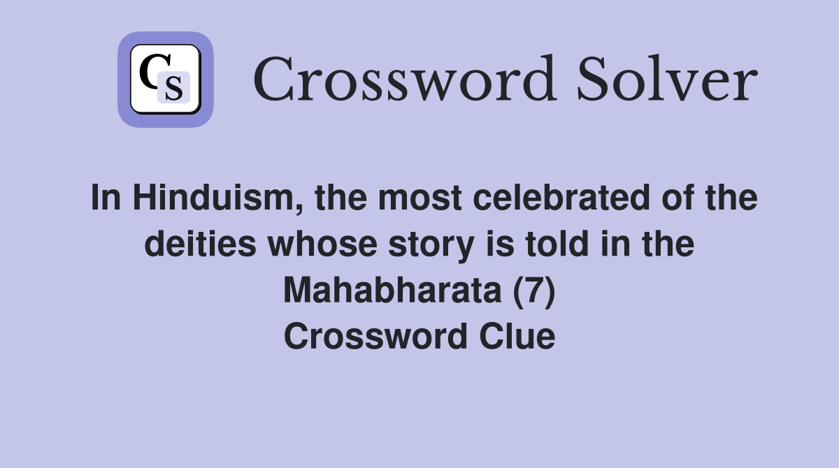 In Hinduism, the most celebrated of the deities whose story is told in the Mahabharata (7) Crossword Clue
