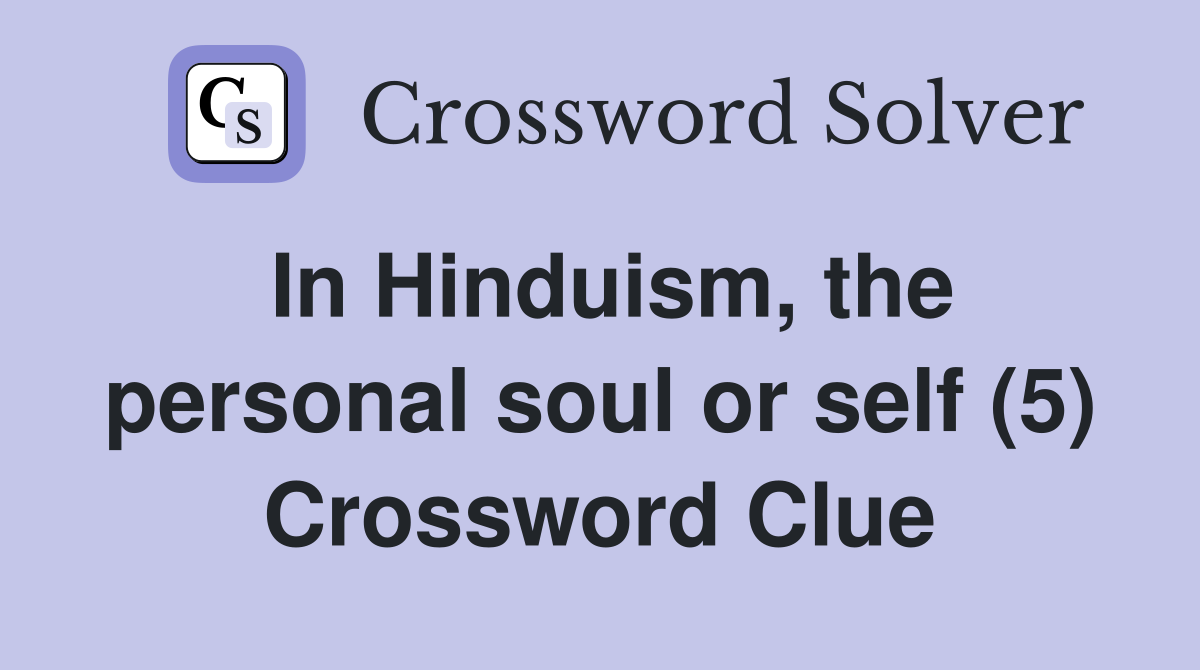 In Hinduism, the personal soul or self (5) Crossword Clue