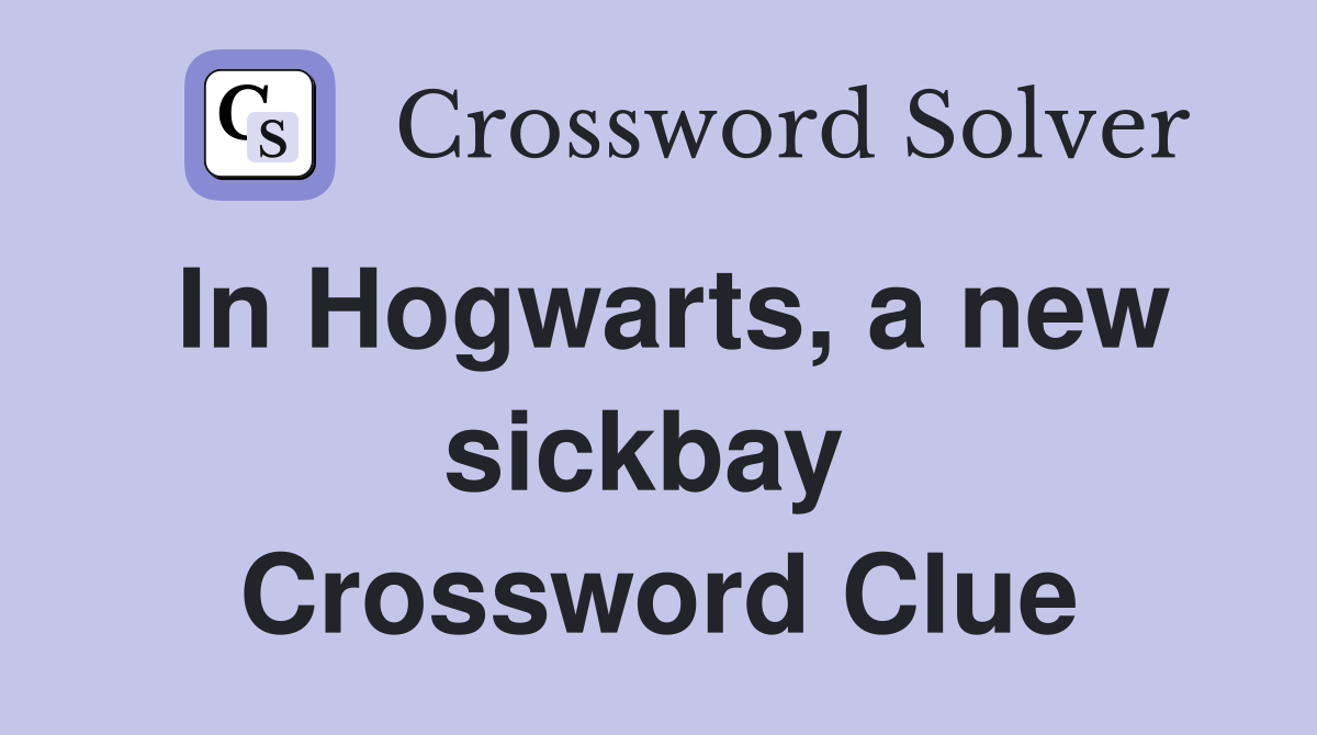 In Hogwarts, a new sickbay  Crossword Clue