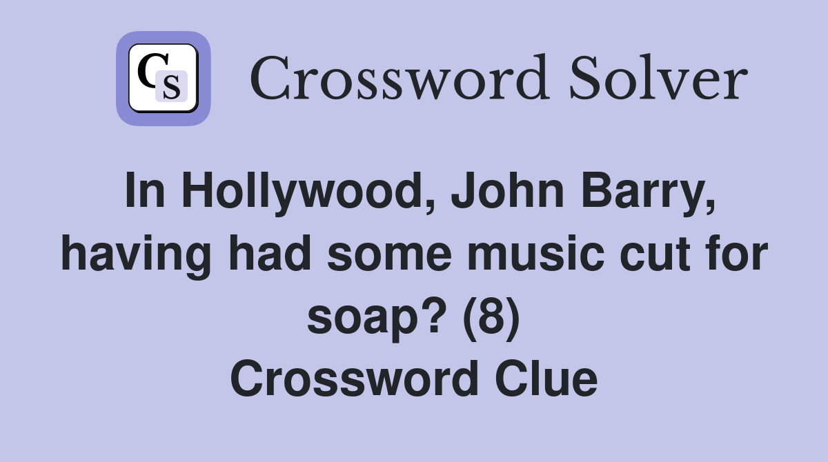 In Hollywood, John Barry, having had some music cut for soap? (8) Crossword Clue