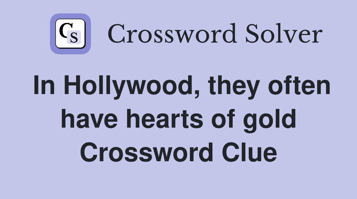 In Hollywood, they often have hearts of gold Crossword Clue