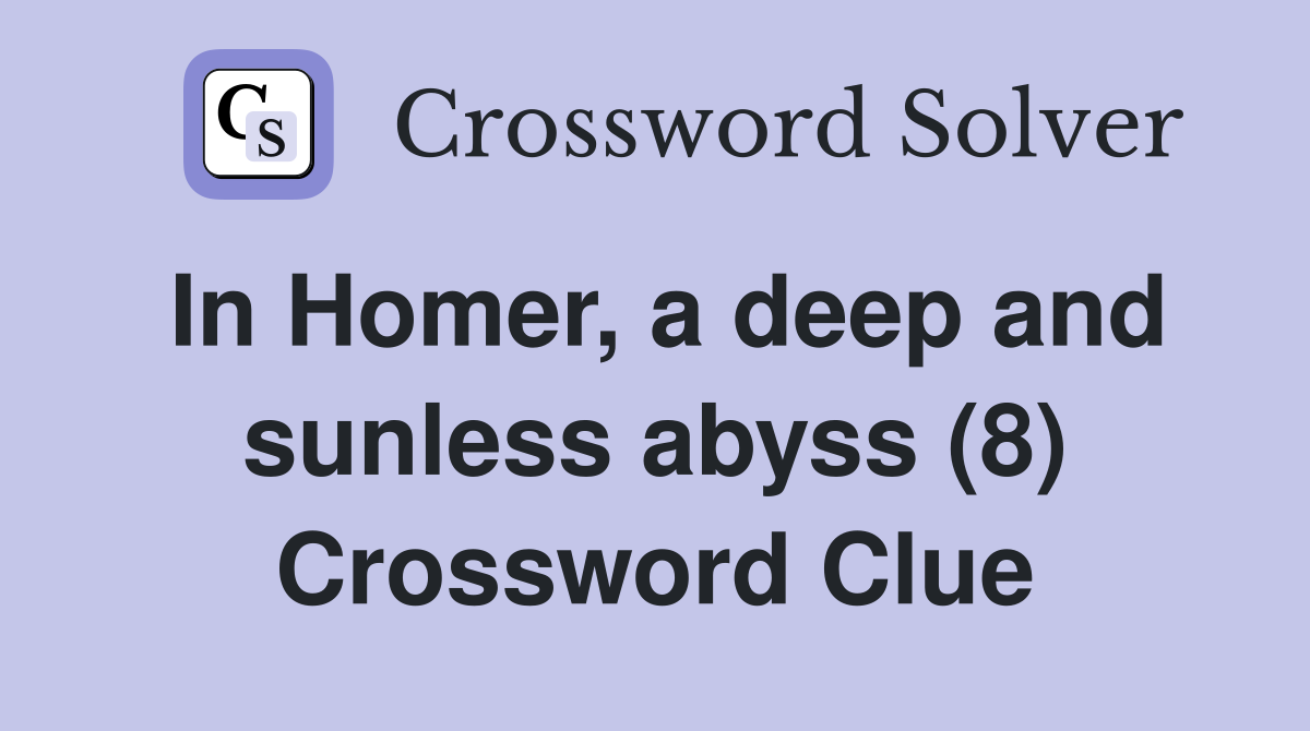 In Homer, a deep and sunless abyss (8) Crossword Clue