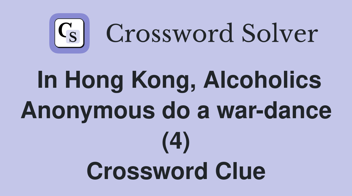 In Hong Kong, Alcoholics Anonymous do a war-dance (4) Crossword Clue