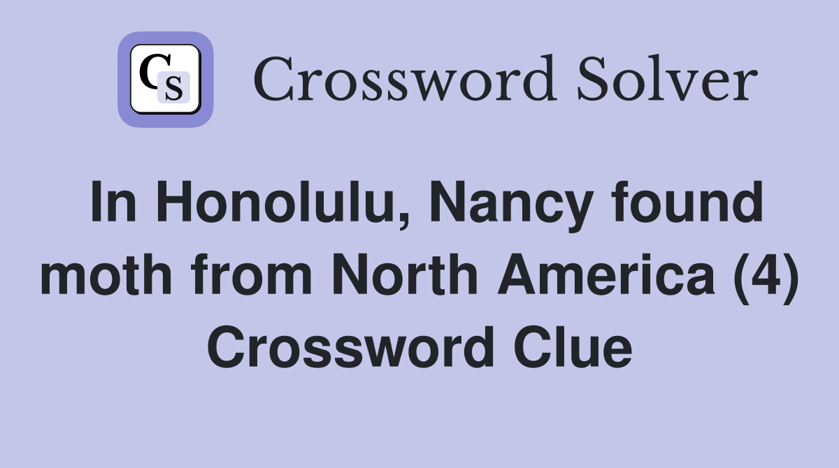 In Honolulu, Nancy found moth from North America (4) Crossword Clue