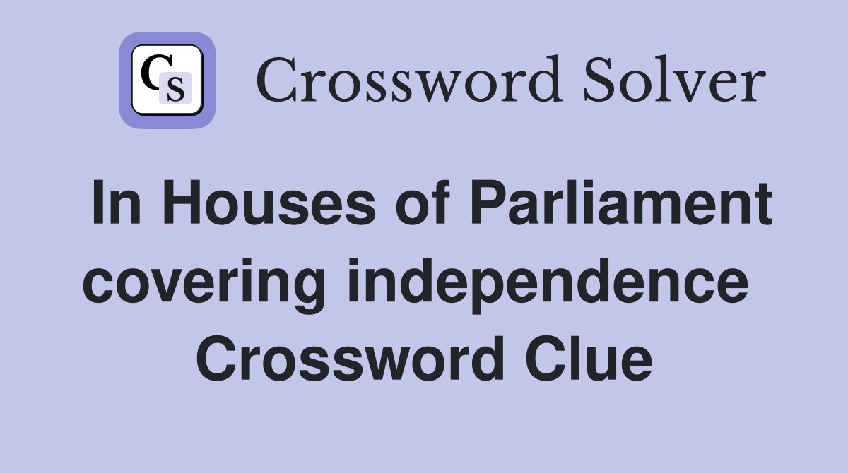 In Houses of Parliament covering independence  Crossword Clue