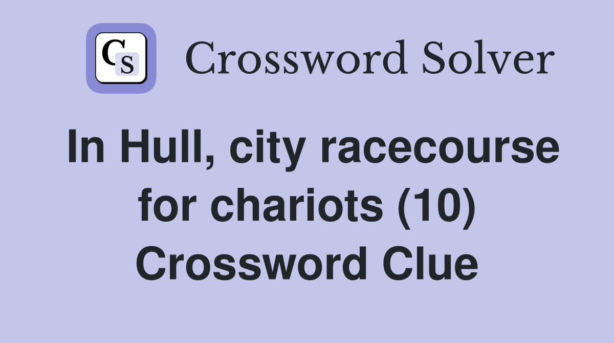 In Hull, city racecourse for chariots (10) Crossword Clue