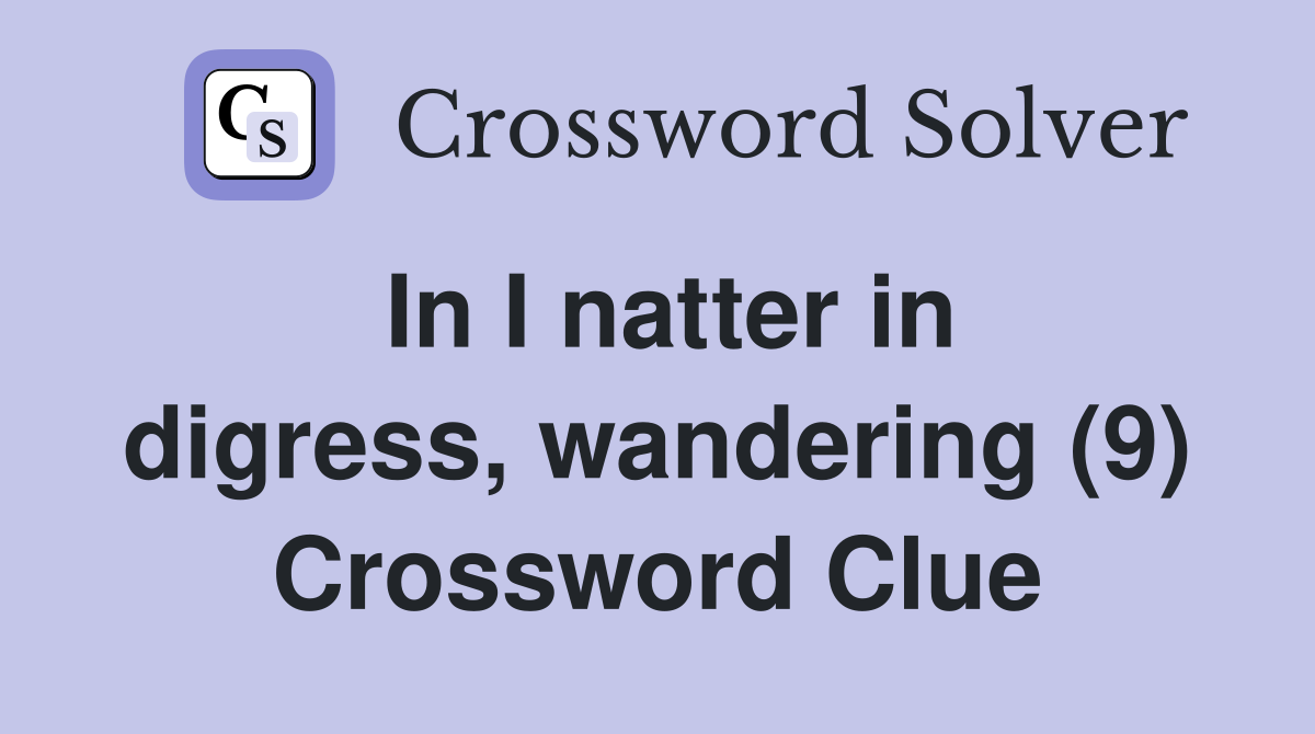In I natter in digress, wandering (9) Crossword Clue