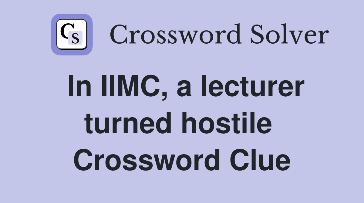 In IIMC, a lecturer turned hostile  Crossword Clue