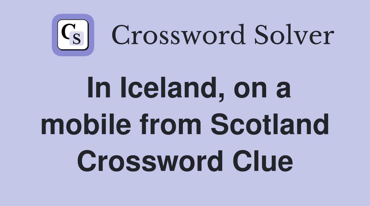 In Iceland, on a mobile from Scotland Crossword Clue