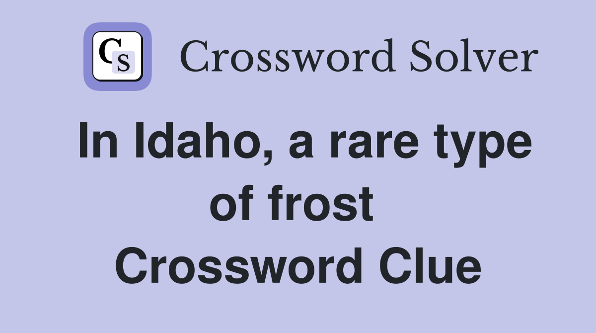 In Idaho, a rare type of frost  Crossword Clue
