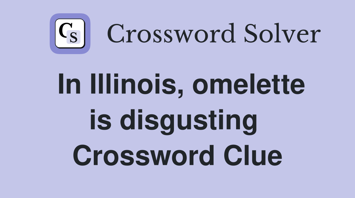 In Illinois, omelette is disgusting  Crossword Clue