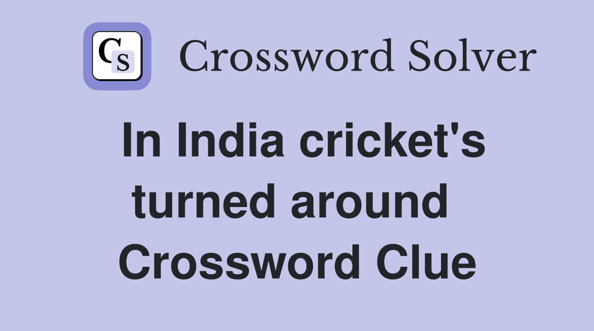 In India cricket's turned around  Crossword Clue
