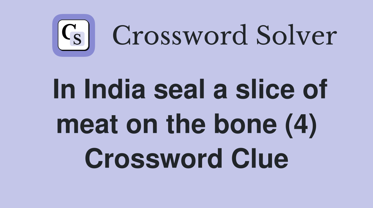In India seal a slice of meat on the bone (4) Crossword Clue