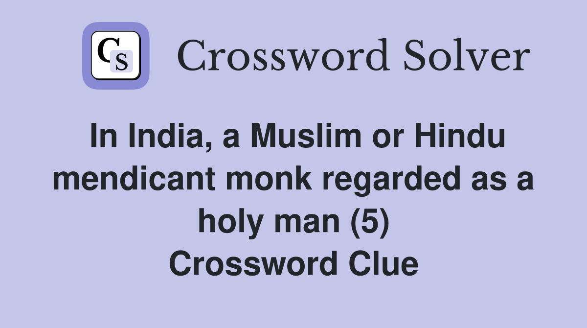 In India, a Muslim or Hindu mendicant monk regarded as a holy man (5) Crossword Clue