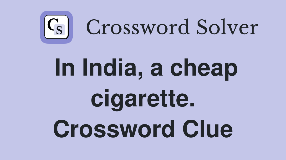 In India, a cheap cigarette. Crossword Clue