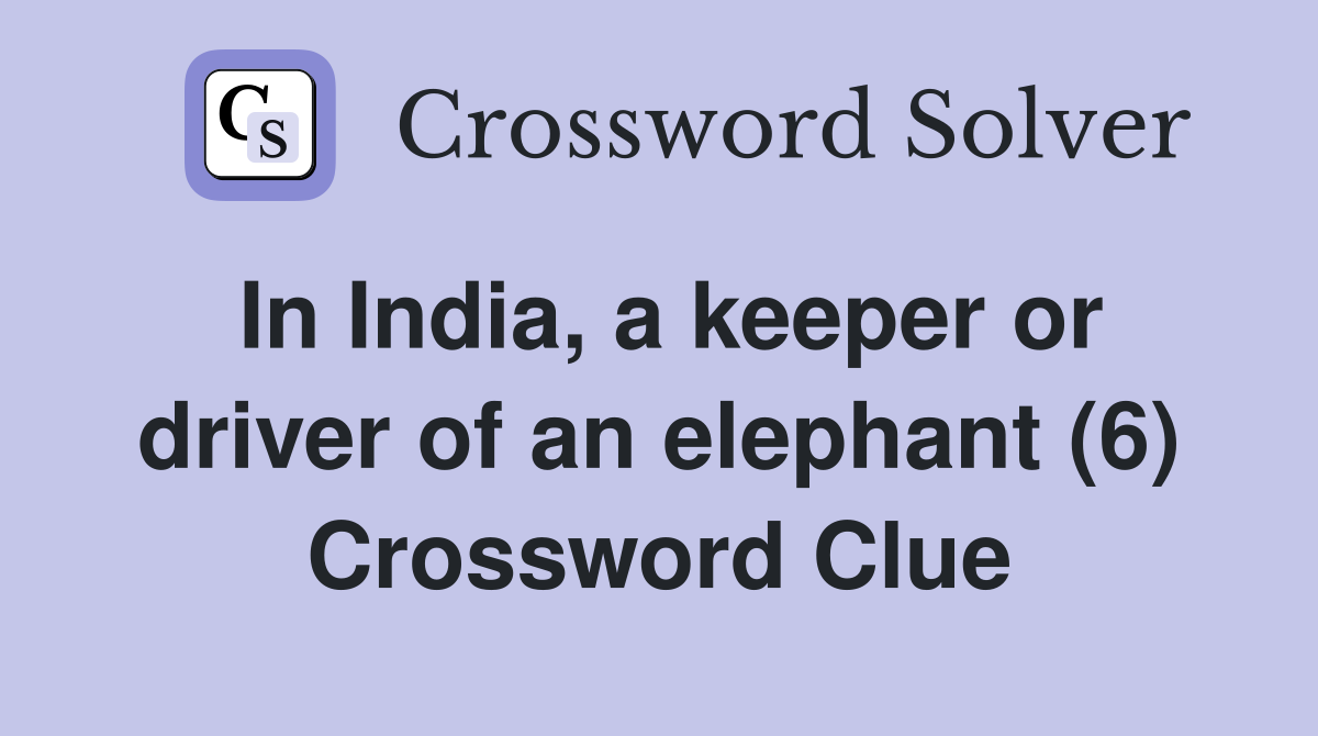 In India, a keeper or driver of an elephant (6) Crossword Clue