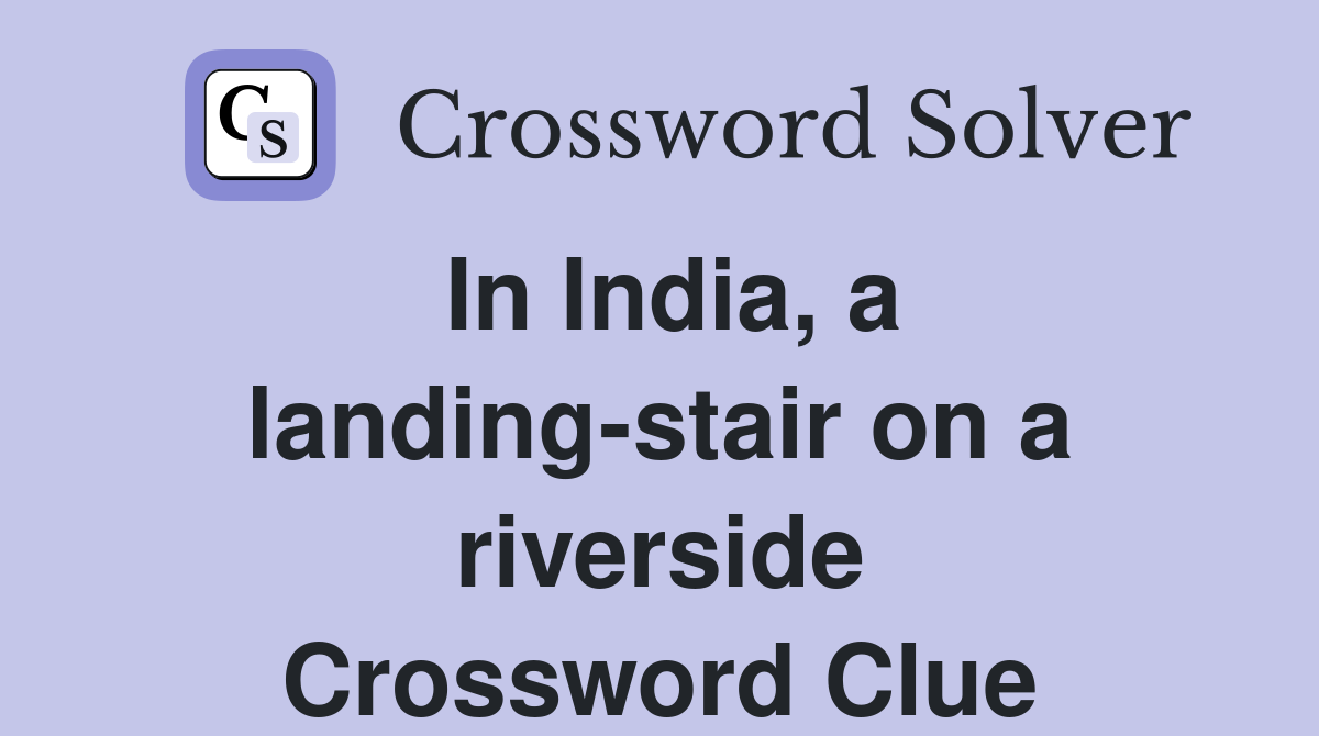 In India, a landing-stair on a riverside Crossword Clue