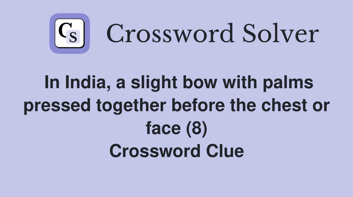 In India, a slight bow with palms pressed together before the chest or face (8) Crossword Clue